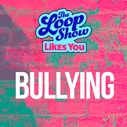 Loop Show Likes You: Bullying - The Loop Show