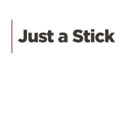 Just a Stick