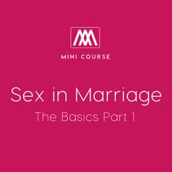 Sex in Marriage - The Basics Part 1
