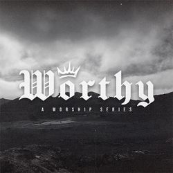 Worthy: A Worship Series