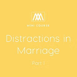 Distractions in Marriage: Part 1