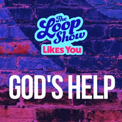 Loop Show Likes You - God's Help - The Loop Show