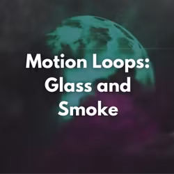 Motion Loops: Glass and Smoke