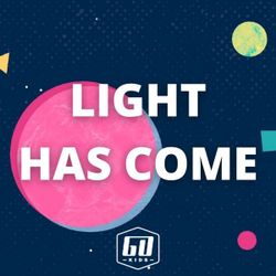 Light Has Come - Go Kids Worship