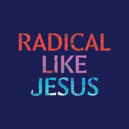 Radical Like Jesus: How to Pray, Care & Share Like He Did