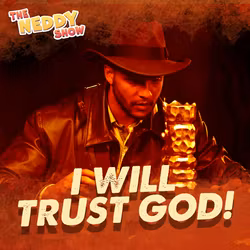 The Neddy Show: I Will Trust God