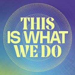 This Is What We Do