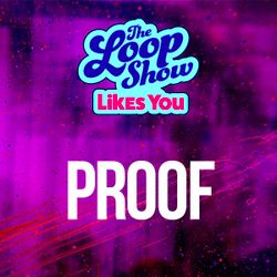 Loop Show Likes You: Proof - The Loop Show