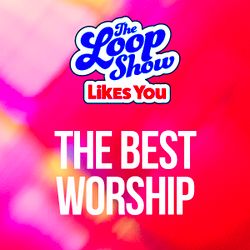 Loop Show Likes You: The Best Worship - The Loop Show