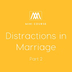 Distractions in Marriage: Part 2