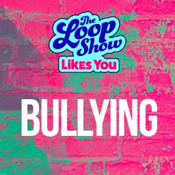 Loop Show Likes You: Bullying - The Loop Show