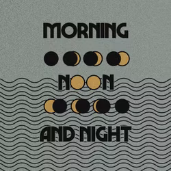 Morning Noon and Night