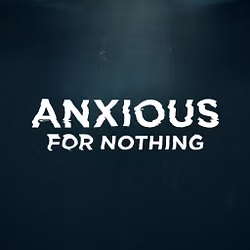 Anxious For Nothing