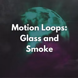 Motion Loops: Glass and Smoke