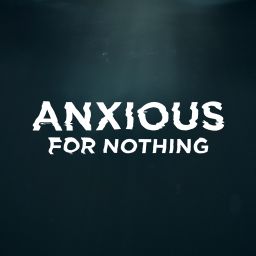 Anxious For Nothing