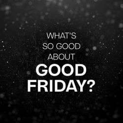 What's So Good About Good Friday?