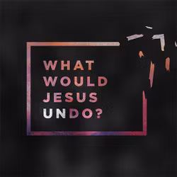 What Would Jesus Undo