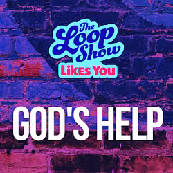 Loop Show Likes You - God's Help - The Loop Show