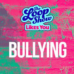 Loop Show Likes You: Bullying - The Loop Show