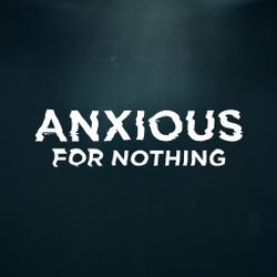 Anxious For Nothing