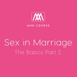 Sex in Marriage - The Basics Part 2