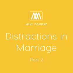 Distractions in Marriage: Part 2