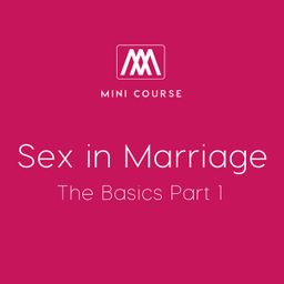 Sex in Marriage - The Basics Part 1 