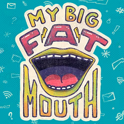 My Big Fat Mouth