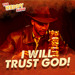The Neddy Show: I Will Trust God