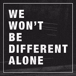 We Won't Be Different Alone