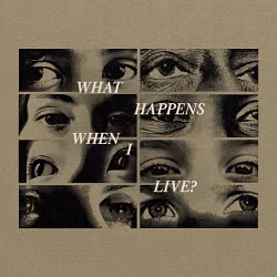 What Happens When I Live?