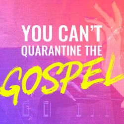 You Can't Quarantine the Gospel