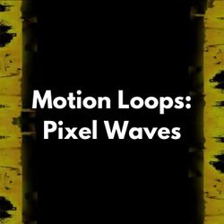 Motion Loops: Pixel Waves