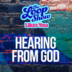 Loop Show Likes You: Hearing from God - The Loop Show