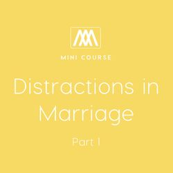 Distractions in Marriage: Part 1