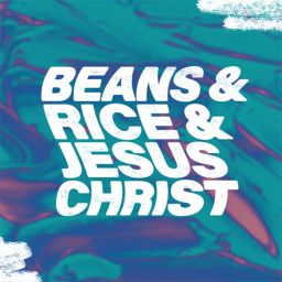 Beans & Rice & Jesus Christ