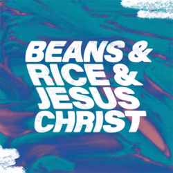 Beans & Rice & Jesus Christ