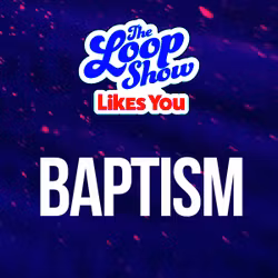 Loop Show Likes You: Baptism - The Loop Show