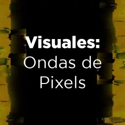 Visuales: Ondas de Pixeles