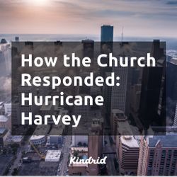 How the Church Responded: Hurricane Harvey