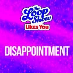 Loop Show Likes You: Disappointment - The Loop Show