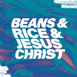 Beans & Rice & Jesus Christ