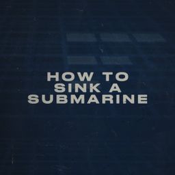 How to Sink a Submarine