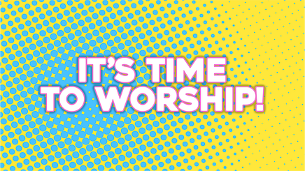 It's Time to Worship