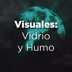Visuales: Vidrio y Humo