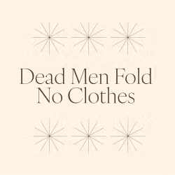 Dead Men Fold No Clothes