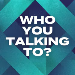 Who You Talking To?