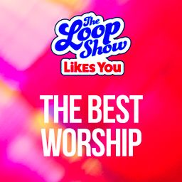 Loop Show Likes You: The Best Worship - The Loop Show