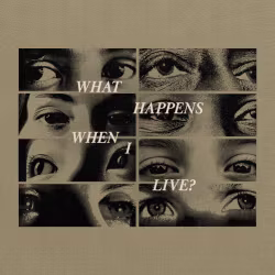 What Happens When I Live?