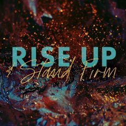 Rise Up and Stand Firm 